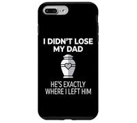 Carcasa para iPhone 7 Plus/8 Plus I Didn'T Lose My Dad He's Exactly Where I Left Him