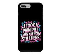Carcasa para iPhone 7 Plus/8 Plus I Took A Pain Pill Why Are You Still Here Sarcasmo -