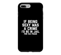 Carcasa para iPhone 7 Plus/8 Plus If Being Sexy Was A Crime I'D Be In Jail For Tax Fraud Joke