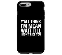 Carcasa para iPhone 7 Plus/8 Plus Y'all Think I'm Mean Wait Till I Don't Like You
