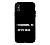Carcasa para iPhone X/XS Cita sarcástica I Should Probably Not. But Here We Are Funny