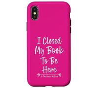 Carcasa para iPhone X/XS I Closed My Book To Be Here So This Better Be Good