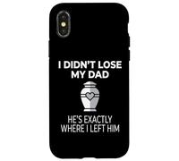 Carcasa para iPhone X/XS I Didn'T Lose My Dad He's Exactly Where I Left Him
