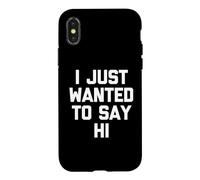 Carcasa para iPhone X/XS I Just Wanted To Say Hi - Novedad sarcástica Divertida