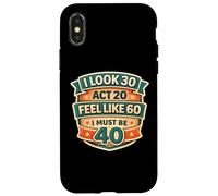 Carcasa para iPhone X/XS I Look 30 Act 20 Feel Like 60 I Must Be 40 40th Birthday Fun