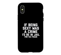 Carcasa para iPhone X/XS If Being Sexy Was A Crime I'D Be In Jail For Tax Fraud Joke