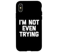Carcasa para iPhone X/XS I'm Not Even Trying - Divertido Dicho sarcástico Lindo y Genial Novedad