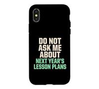 Carcasa para iPhone X/XS No me preguntes sobre los Planes de lecciones para el próximo año Maestro