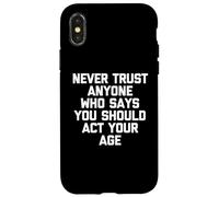 Carcasa para iPhone X/XS Nunca confíes en Nadie Que Diga Que debes Actuar a tu Edad - Divertido