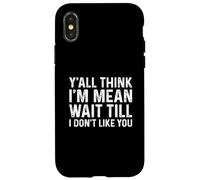Carcasa para iPhone X/XS Y'all Think I'm Mean Wait Till I Don't Like You