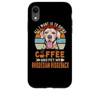Carcasa para iPhone XR All I Want Is To Drink Coffee & Pet My Rhodesian Ridgeback