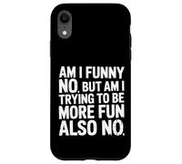 Carcasa para iPhone XR Am I Funny No But Am I Trying To Be More Fun Also No -