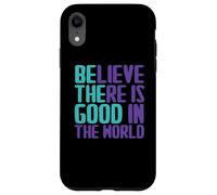 Carcasa para iPhone XR Citas de Believe There Is Good In The World Sign Good Believe