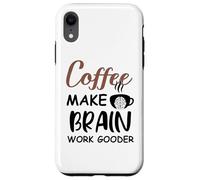 Carcasa para iPhone XR Coffee Make Brain Work Gooder Sign Fueled by Coffee Sarcasm