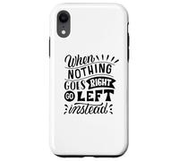 Carcasa para iPhone XR Cuando Nada va a la Derecha, Vaya a la Izquierda en Lugar de una mentalidad Positiva