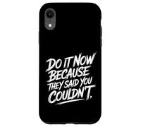 Carcasa para iPhone XR Do It Now Because They Said You Couldn'T Prove Inspire -