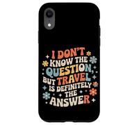 Carcasa para iPhone XR Don't Know The Question But Travel Is The Answer -