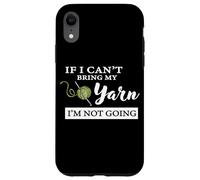 Carcasa para iPhone XR Funny If I Can't Bring My Yarn I'm Not Going Crochet Lover
