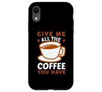 Carcasa para iPhone XR Give Me All The Coffee Cafeine Baristas Coffee Lover