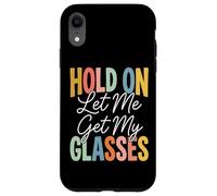 Carcasa para iPhone XR Hold On Let Me Get My Glasses