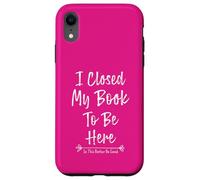 Carcasa para iPhone XR I Closed My Book To Be Here So This Better Be Good