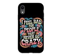 Carcasa para iPhone XR I Feel Bad For People That Never Go Crazy Locura Espontánea
