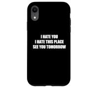 Carcasa para iPhone XR I Hate You I Hate This Place See You Tomorrow