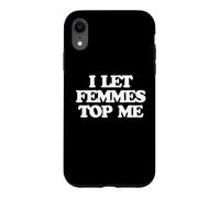 Carcasa para iPhone XR I Let Femmes Top Me -Funny Diciendo Orgullo Gay Queer LGBTQ+Gay