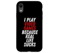 Carcasa para iPhone XR I Play Video Games Because Real Life Sucks Sarcastic Gamer
