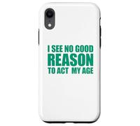 Carcasa para iPhone XR I See No Good Reason To Act My Age