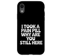 Carcasa para iPhone XR I Took A Pain Pill Why Are You Still Here Sarcasmo |-