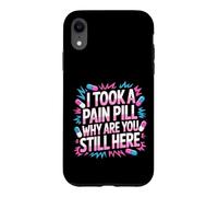 Carcasa para iPhone XR I Took A Pain Pill Why Are You Still Here Sarcasmo -