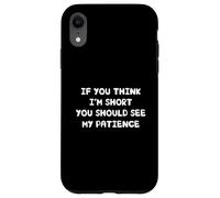 Carcasa para iPhone XR If You Think I'm Short You Should See My Patience