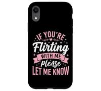 Carcasa para iPhone XR If You'Re Flirting with Me Please Let Me Know