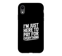 Carcasa para iPhone XR I'm Just Here To Pay For Everything