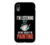 Carcasa para iPhone XR Im Listening But in My Head Im Painting Painter Artist