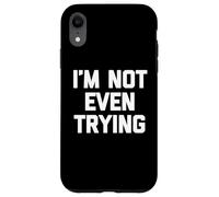 Carcasa para iPhone XR I'm Not Even Trying - Divertido Dicho sarcástico Lindo y Genial Novedad