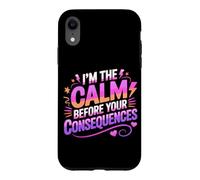 Carcasa para iPhone XR I'm The Calm Before Your Consequences