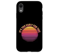 Carcasa para iPhone XR It's Too Early For This Tired Morning Sarcastic Mood -