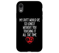Carcasa para iPhone XR My Butt Would Be So Lonely Without You Touching All The Time
