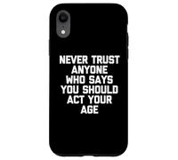 Carcasa para iPhone XR Nunca confíes en Nadie Que Diga Que debes Actuar a tu Edad - Divertido