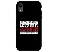 Carcasa para iPhone XR Sarcasmo Divertido No, Tienes razón, hagámoslo de la Manera más tonta
