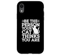 Carcasa para iPhone XR Sé la Persona Que tu Gato Piensa Que Eres Citas Divertidas sobre Gatos