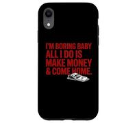 Carcasa para iPhone XR Soy Aburrido bebé Todo lo Que Hago es Ganar Dinero y Volver a casa