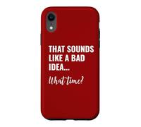 Carcasa para iPhone XR That Sounds Like a Bad Idea What Time This is a Bad Idea