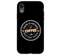 Carcasa para iPhone XR There Is Nothing Better Than Coffee Cafeine Baristas