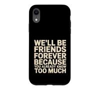 Carcasa para iPhone XR We'll Be Friends Forever You Know Too Much -