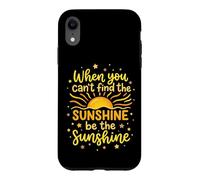 Carcasa para iPhone XR When You Can't Find The Sunshine Be The Sunshine