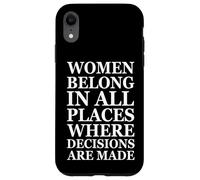 Carcasa para iPhone XR Women Belong In Places Where Decisions Are Made Feminism