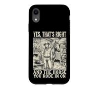 Carcasa para iPhone XR Yes That's Right and The Horse You Rode In On